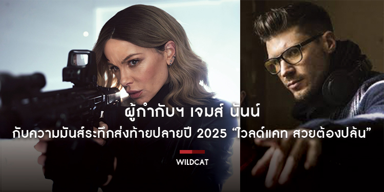 ผู้กำกับฯ เจมส์ นันน์ กับความมันส์ระทึกส่งท้ายปลายปี 2025 “ไวลด์แคท สวยต้องปล้น”